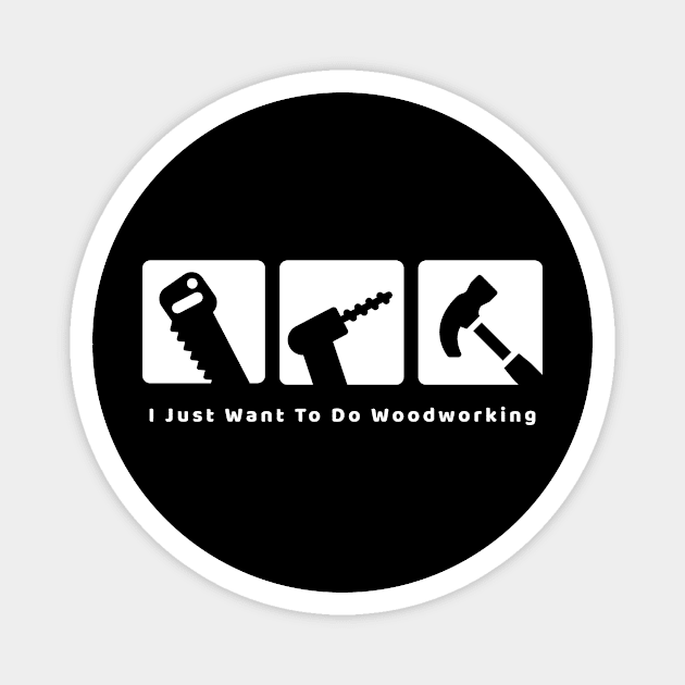 I Just Want To Do Woodworking Magnet by Art master